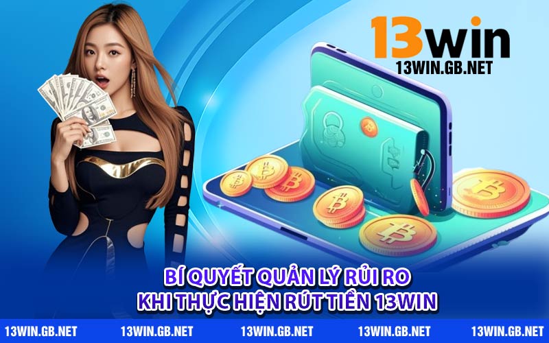 Bí quyết quản lý rủi ro khi thực hiện rút tiền 13WIN