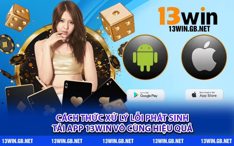 Cách thức xử lý lỗi phát sinh tải app 13WIN vô cùng hiệu quả