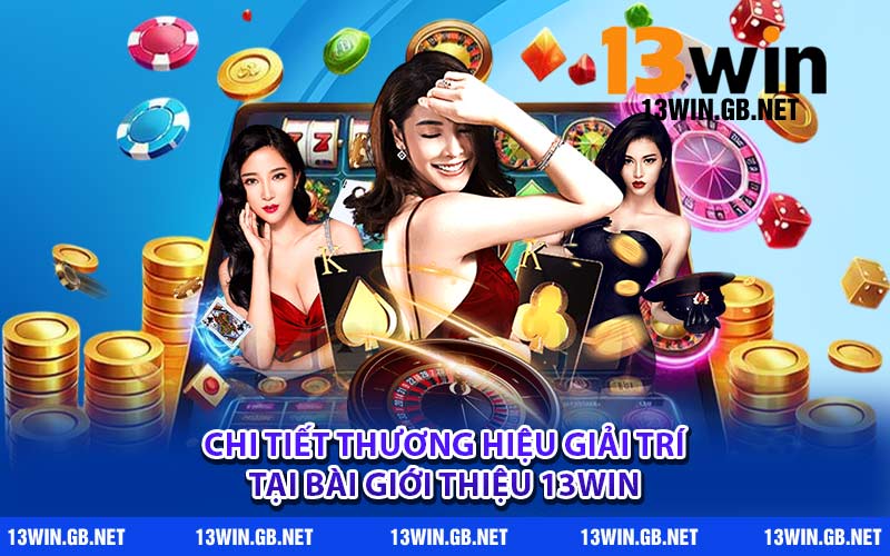 Chi Tiết Thương Hiệu Giải Trí Tại Bài Giới Thiệu 13WIN