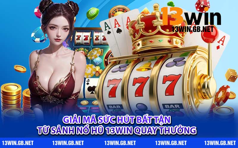 Giải mã sức hút bất tận từ sảnh nổ hũ 13WIN quay thưởng