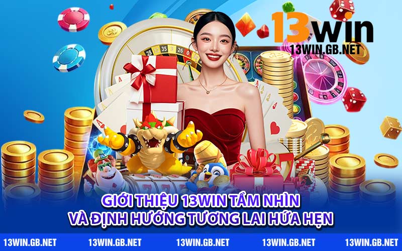 Giới Thiệu 13WIN Tầm Nhìn Và Định Hướng Tương Lai Hứa Hẹn