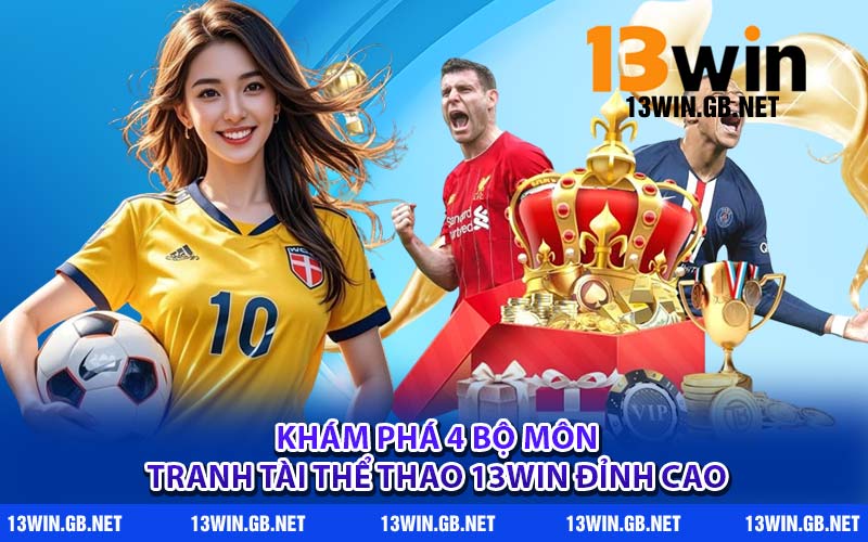 Khám phá 4 bộ môn tranh tài thể thao 13WIN đỉnh cao