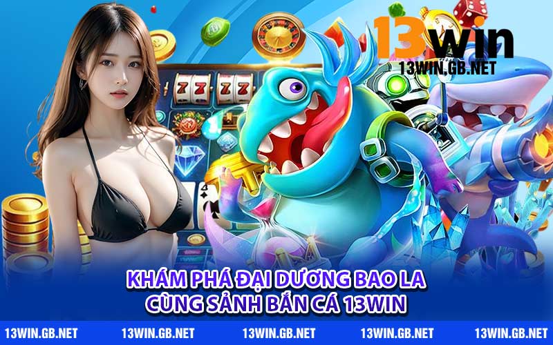Khám phá đại dương bao la cùng sảnh bắn cá 13WIN