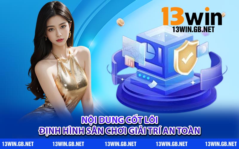Nội dung cốt lõi định hình sân chơi giải trí an toàn