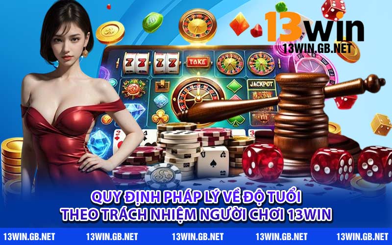 Quy định pháp lý về độ tuổi theo trách nhiệm người chơi 13WIN