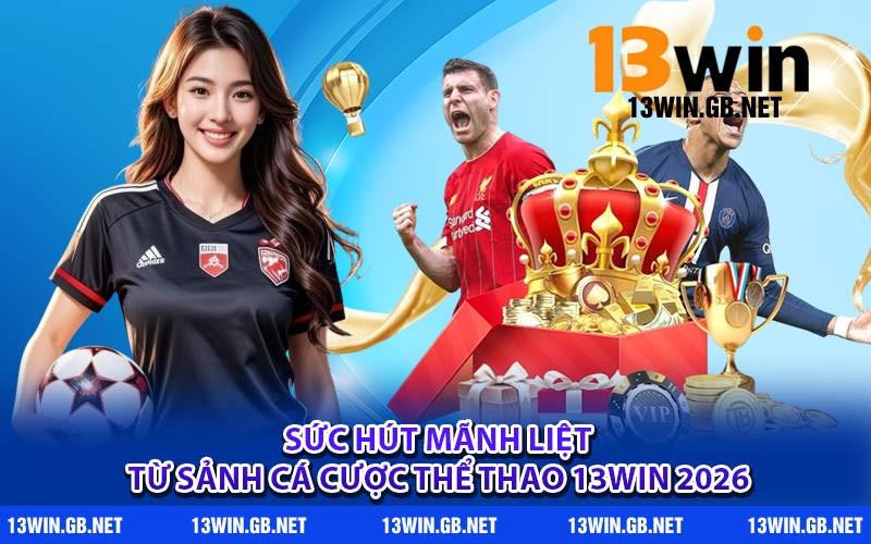 Sức hút mãnh liệt từ sảnh cá cược thể thao 13WIN 2026