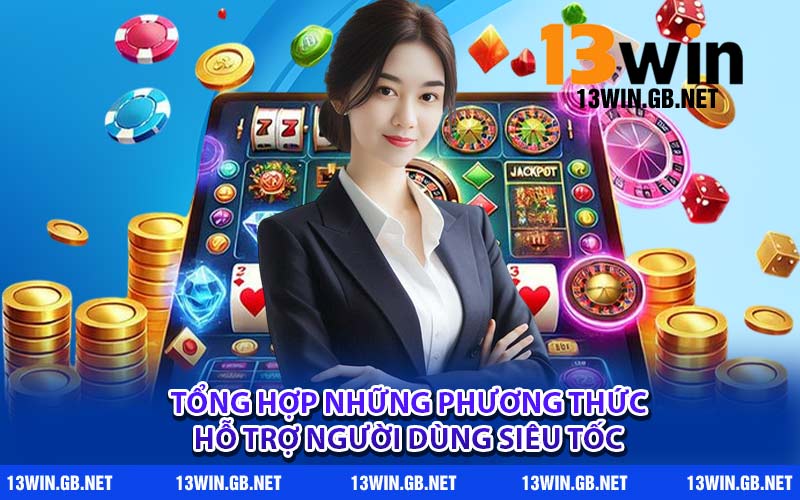 Tổng hợp những phương thức hỗ trợ người dùng siêu tốc