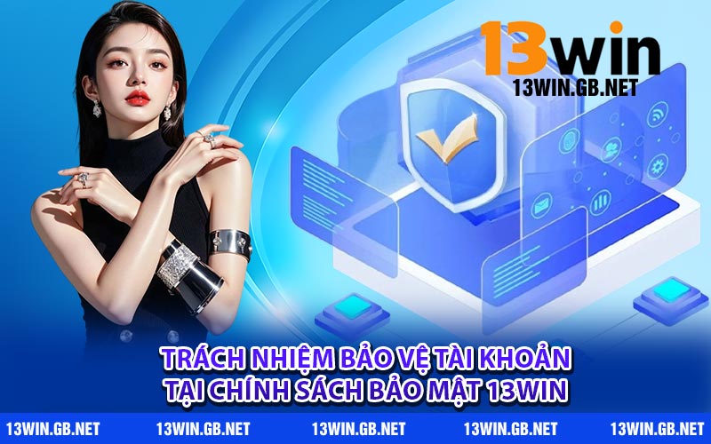 Trách nhiệm bảo vệ tài khoản tại chính sách bảo mật 13WIN